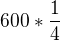 $600*\frac{1}{4}$