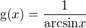 $\mathrm{g}{\left(x\right)}=\frac{1}{\mathrm{arcsin}{x}}$