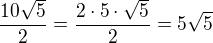 $\frac{10\sqrt{5}}{2}=\frac{2\cdot 5\cdot\sqrt{5}}{2}=5\sqrt{5}$