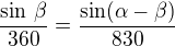 $\frac{\sin\,\beta}{360}=\frac{\sin(\alpha-\beta)}{830}$