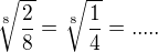 $\sqrt[8]{\frac{2}{8}}=\sqrt[8]{\frac{1}{4}}=.....$