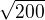 $\sqrt{200}$