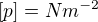 $[p]=Nm^{-2}$