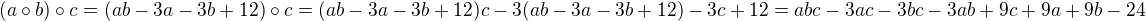 $(a\circ b)\circ c=(ab-3a-3b+12)\circ c=(ab-3a-3b+12)c-3(ab-3a-3b+12)-3c+12=abc-3ac-3bc-3ab+9c+9a+9b-24$