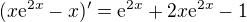 $(x\mathrm{e}^{2x}-x)'=\mathrm{e}^{2x}+2x\mathrm{e}^{2x}-1$