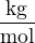 $\frac{\text{kg}}{\text{mol}}$