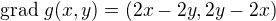 $\text{grad } g(x,y)=(2x-2y, 2y-2x)$