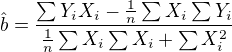 $\hat{b}=\frac{\sum Y_i X_i - \frac{1}{n} \sum X_i \sum Y_i}{\frac{1}{n} \sum X_i \sum X_i + \sum X_i^2}$