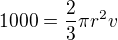 $1000=\frac{2}{3}\pi r^{2}v$