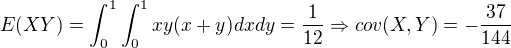 kopírovat do textarea $E(XY) = \int_0^1 \int_0^1 xy(x+y) dx dy = \frac{1}{12} \Rightarrow cov(X,Y) = -\frac{37}{144}$