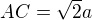 $AC = \sqrt{2}a$