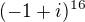 $(-1+i)^{16}$