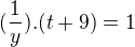 $(\frac{1}{y}).(t+9)=1$