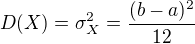 $D(X)=\sigma^{2} _{X} = \frac{(b-a)^{2}}{12}$