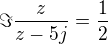 $ \Im \frac{z}{z-5j}= \frac {1}{2} $