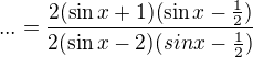 $...=\frac{2(\sin x+1)(\sin x-\frac12)}{2(\sin x-2)(sin x-\frac12)}$