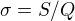 $\sigma=S/Q$