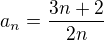 $a_n= \frac{3n+2}{2n}$