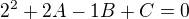 $2^2+2A-1B+C=0$