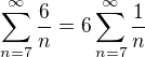 $\textstyle\sum\limits_{n=7}^{\infty}\frac{6}{n}=6\sum\limits_{n=7}^{\infty}\frac{1}{n}$