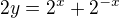 $2y=2^{x}+2^{-x}$