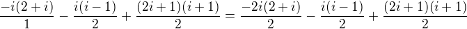 $\frac{-i(2+i)}{1}-\frac{i(i-1)}{2}+\frac{(2i+1)(i+1)}{2}=\frac{-2i(2+i)}{2}-\frac{i(i-1)}{2}+\frac{(2i+1)(i+1)}{2}$