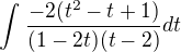 $\int_{}^{}\frac{-2(t^{2}-t+1)}{(1-2t)(t-2)}dt$