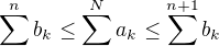 $\sum^n b_k\leq\sum^N a_k\leq\sum^{n+1}b_k$