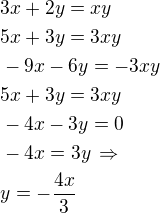 $3x+2y=xy\nl5x+3y=3xy\nl-9x-6y=-3xy\nl5x+3y=3xy\nl-4x-3y=0\nl-4x=3y\,\Rightarrow\nly=-\frac{4x}{3}$
