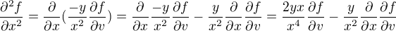 $ \frac{\partial ^2 f}{\partial x^2} = \frac{\partial}{\partial x} (\frac{-y}{x^2} \frac{\partial f}{\partial v} ) = \frac{\partial}{\partial x} \frac{-y}{x^2} \frac{\partial f}{\partial v} - \frac{y}{x^2} \frac{\partial}{\partial x} \frac{\partial f}{\partial v} = \frac{2yx}{x^4} \frac{\partial f}{\partial v} - \frac{y}{x^2} \frac{\partial}{\partial x} \frac{\partial f}{\partial v} $