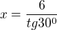 $x = \frac{6}{tg30^0}$