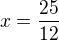 $x=\frac{25}{12}$