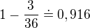 $1-\frac{3}{36}\doteq 0,916$