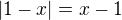 $|1-x| = x-1$