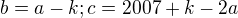 $ b=a-k; c=2007+k-2a$