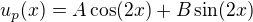 $u_p(x) = A \cos(2x) + B \sin(2x)$