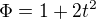 $\Phi =1 + 2 t^{2} $