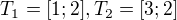 $T_{1}=[1;2], T_{2}=[3;2]$