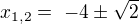 $x_{1,2}=� -4\pm \sqrt{2}$
