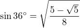 $\sin 36^\circ =\sqrt{\frac{5-\sqrt{5}}{8}}$