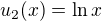 $u_2(x)=\ln x$