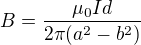 $B=\frac{\mu _{0}Id}{2\pi (a^{2}-b^{2})}$