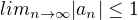 $lim_{n\to \infty}|a_n| \leq 1$