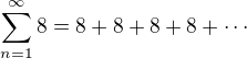 $\sum_{n=1}^{\infty}8=8+8+8+8+\cdots$