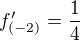 $f'_{(-2)}=\frac{1}{4}$