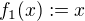 $f_1(x):=x$