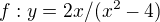 $f:y=2x / (x^2 - 4)$
