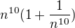 $n^{10}(1+\frac{1}{n^{10}})$