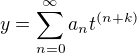 $y = \sum_{n=0}^{\infty }a_n t^{(n+k)}$