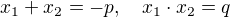 $x_1+x_2=-p, \quad x_1\cdot x_2 =q$